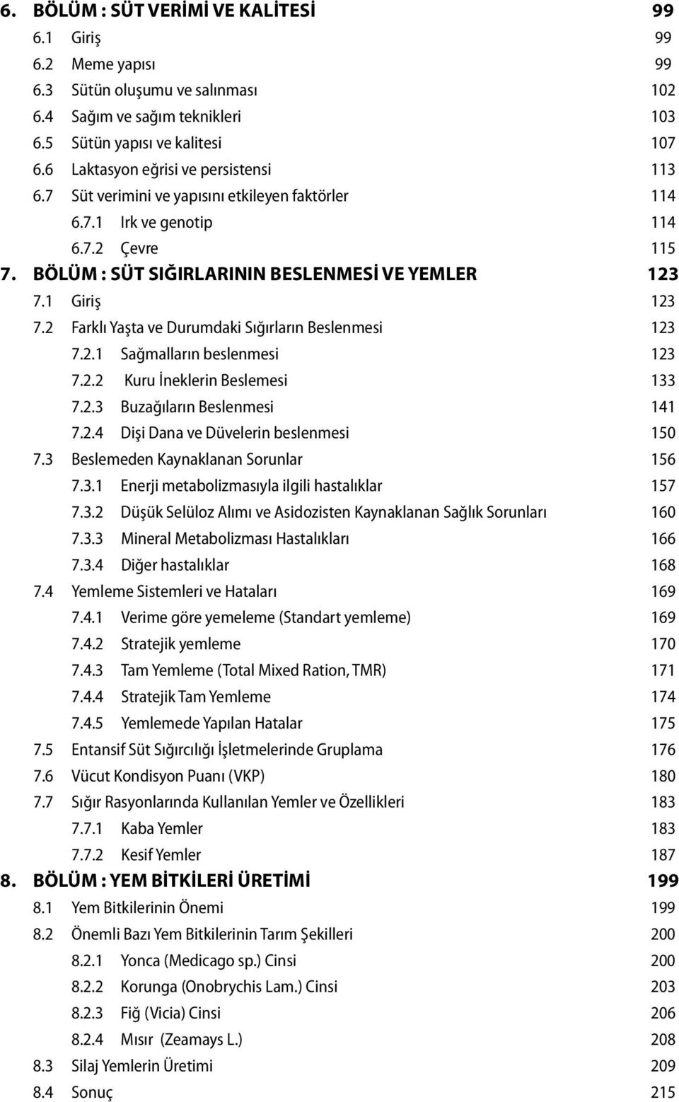 1 Giriş 123 7.2 Farklı Yaşta ve Durumdaki Sığırların Beslenmesi 123 7.2.1 Sağmalların beslenmesi 123 7.2.2 Kuru İneklerin Beslemesi 133 7.2.3 Buzağıların Beslenmesi 141 7.2.4 Dişi Dana ve Düvelerin beslenmesi 150 7.