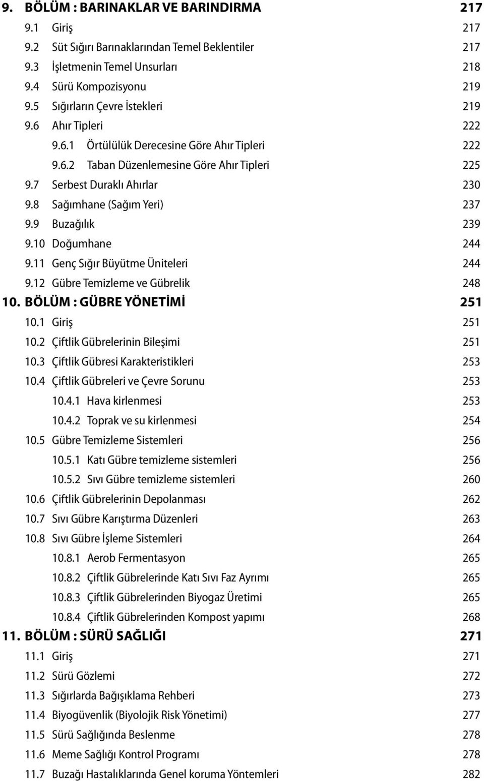 8 Sağımhane (Sağım Yeri) 237 9.9 Buzağılık 239 9.10 Doğumhane 244 9.11 Genç Sığır Büyütme Üniteleri 244 9.12 Gübre Temizleme ve Gübrelik 248 10. BÖLÜM : GÜBRE YÖNETİMİ 251 10.1 Giriş 251 10.