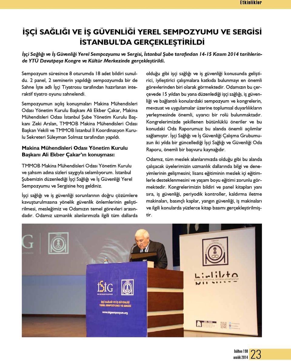 2 panel, 2 seminerin yapıldığı sempozyumda bir de Sahne İşte adlı İşçi Tiyatrosu tarafından hazırlanan interaktif tiyatro oyunu sahnelendi.