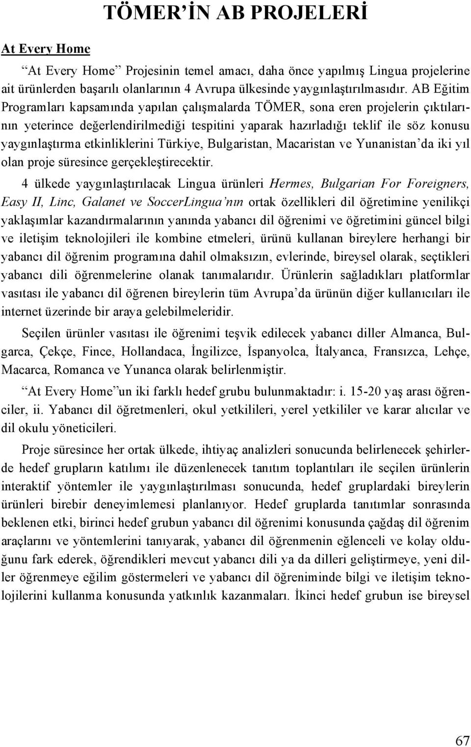 etkinliklerini Türkiye, Bulgaristan, Macaristan ve Yunanistan da iki yıl olan proje süresince gerçekleştirecektir.