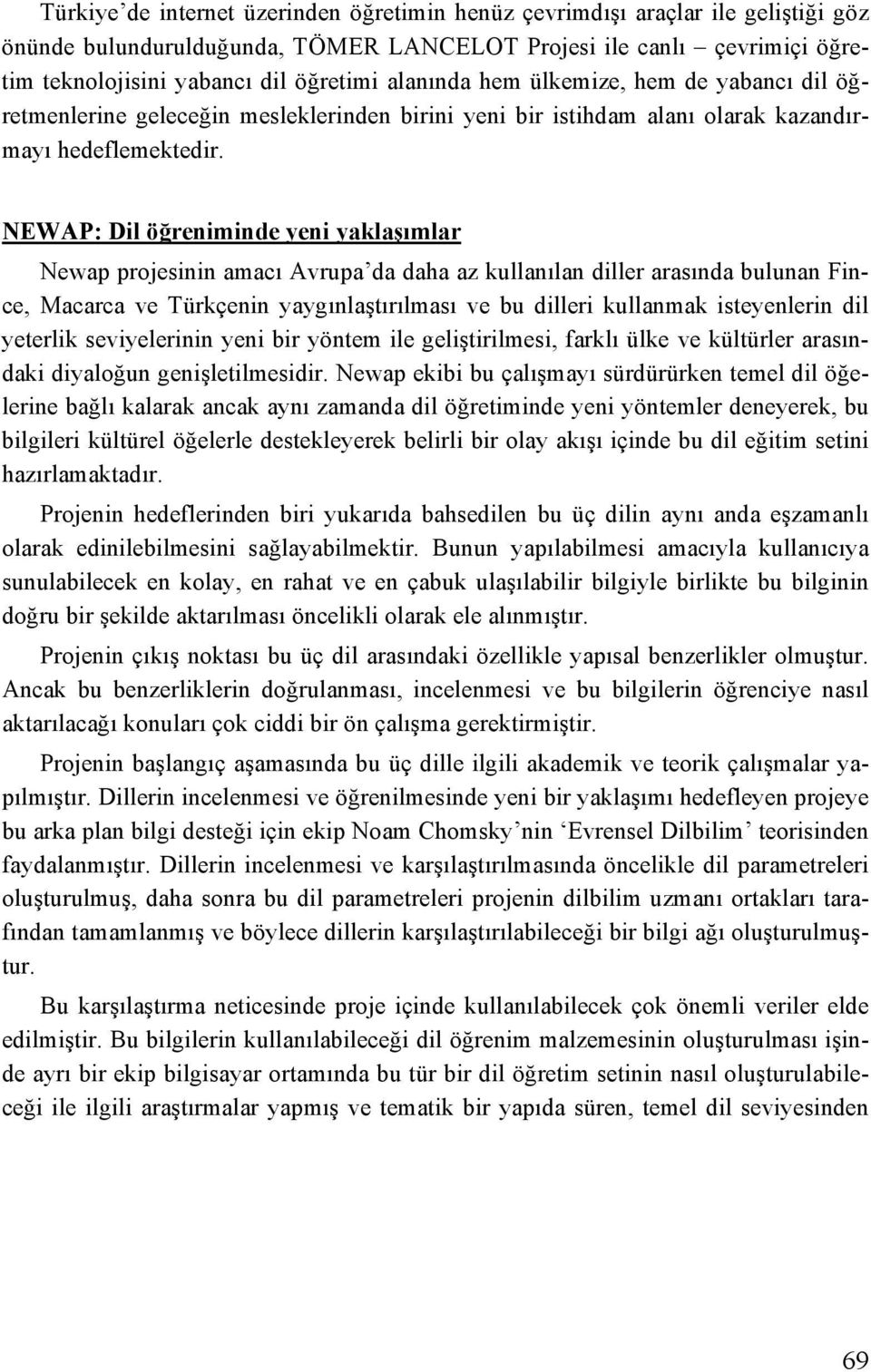 NEWAP: Dil öğreniminde yeni yaklaşımlar Newap projesinin amacı Avrupa da daha az kullanılan diller arasında bulunan Fince, Macarca ve Türkçenin yaygınlaştırılması ve bu dilleri kullanmak isteyenlerin