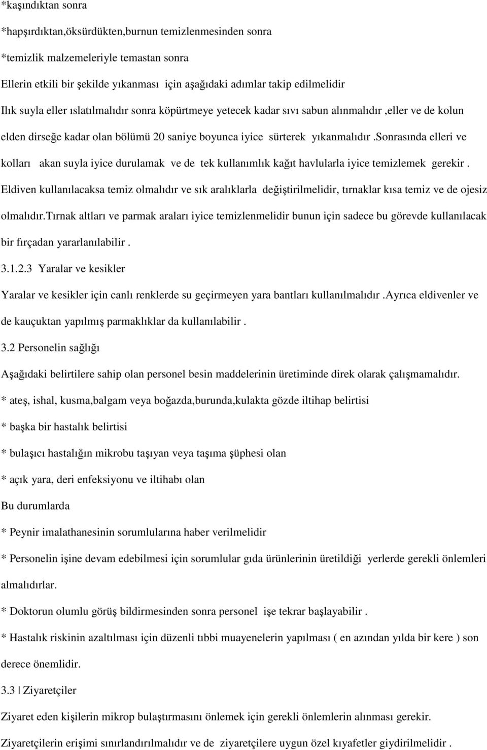 sonrasında elleri ve kolları akan suyla iyice durulamak ve de tek kullanımlık kağıt havlularla iyice temizlemek gerekir.