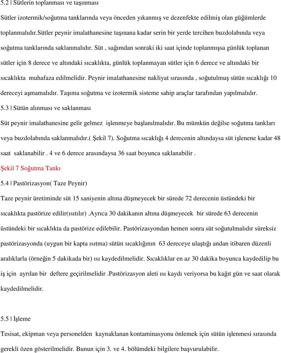 Süt, sağımdan sonraki iki saat içinde toplanmışsa günlük toplanan sütler için 8 derece ve altındaki sıcaklıkta, günlük toplanmayan sütler için 6 derece ve altındaki bir sıcaklıkta muhafaza