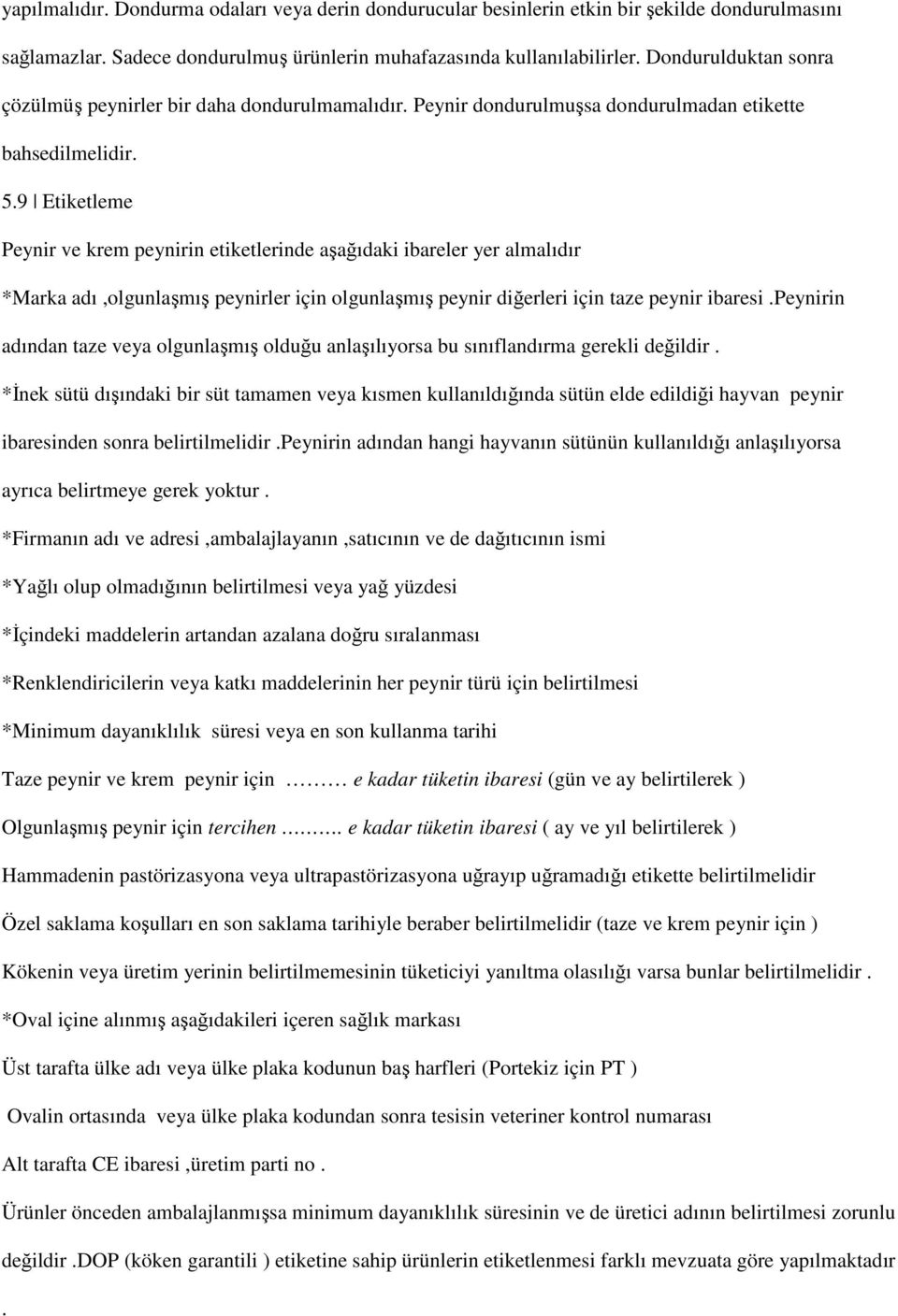 9 Etiketleme Peynir ve krem peynirin etiketlerinde aşağıdaki ibareler yer almalıdır *Marka adı,olgunlaşmış peynirler için olgunlaşmış peynir diğerleri için taze peynir ibaresi.