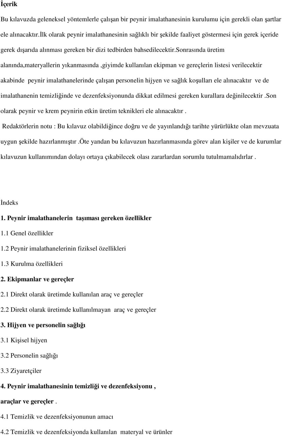 sonrasında üretim alanında,materyallerin yıkanmasında,giyimde kullanılan ekipman ve gereçlerin listesi verilecektir akabinde peynir imalathanelerinde çalışan personelin hijyen ve sağlık koşulları ele