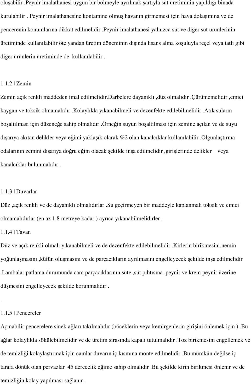 peynir imalathanesi yalnızca süt ve diğer süt ürünlerinin üretiminde kullanılabilir öte yandan üretim döneminin dışında lisans alma koşuluyla reçel veya tatlı gibi diğer ürünlerin üretiminde de