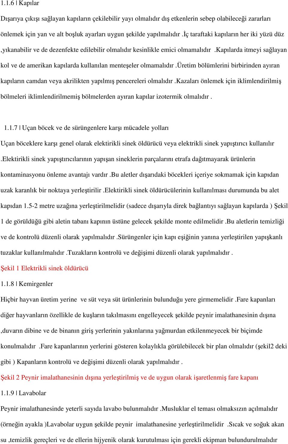 kapılarda itmeyi sağlayan kol ve de amerikan kapılarda kullanılan menteşeler olmamalıdır.üretim bölümlerini birbirinden ayıran kapıların camdan veya akrilikten yapılmış pencereleri olmalıdır.