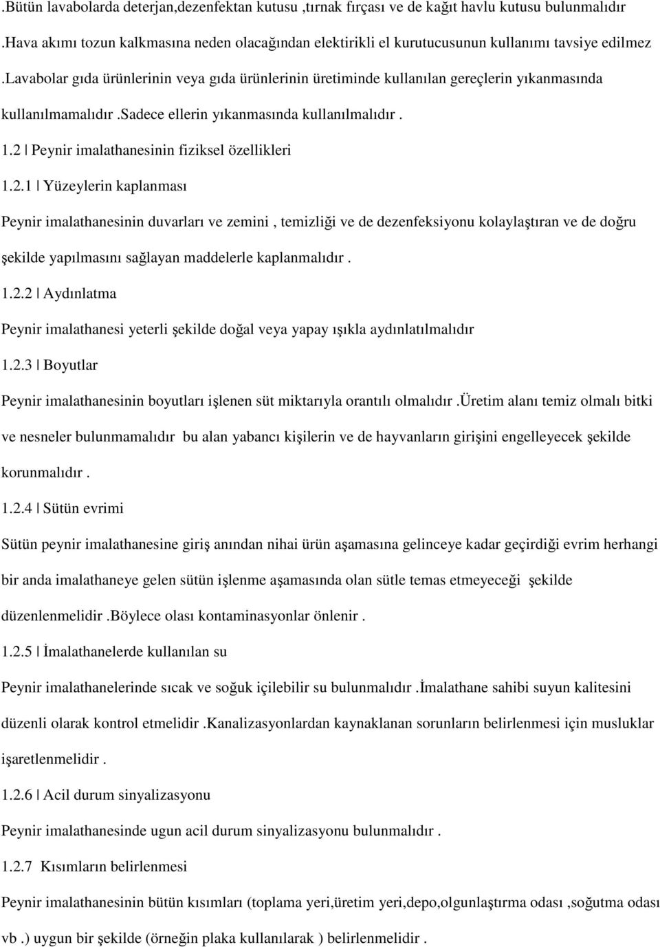 lavabolar gıda ürünlerinin veya gıda ürünlerinin üretiminde kullanılan gereçlerin yıkanmasında kullanılmamalıdır.sadece ellerin yıkanmasında kullanılmalıdır. 1.