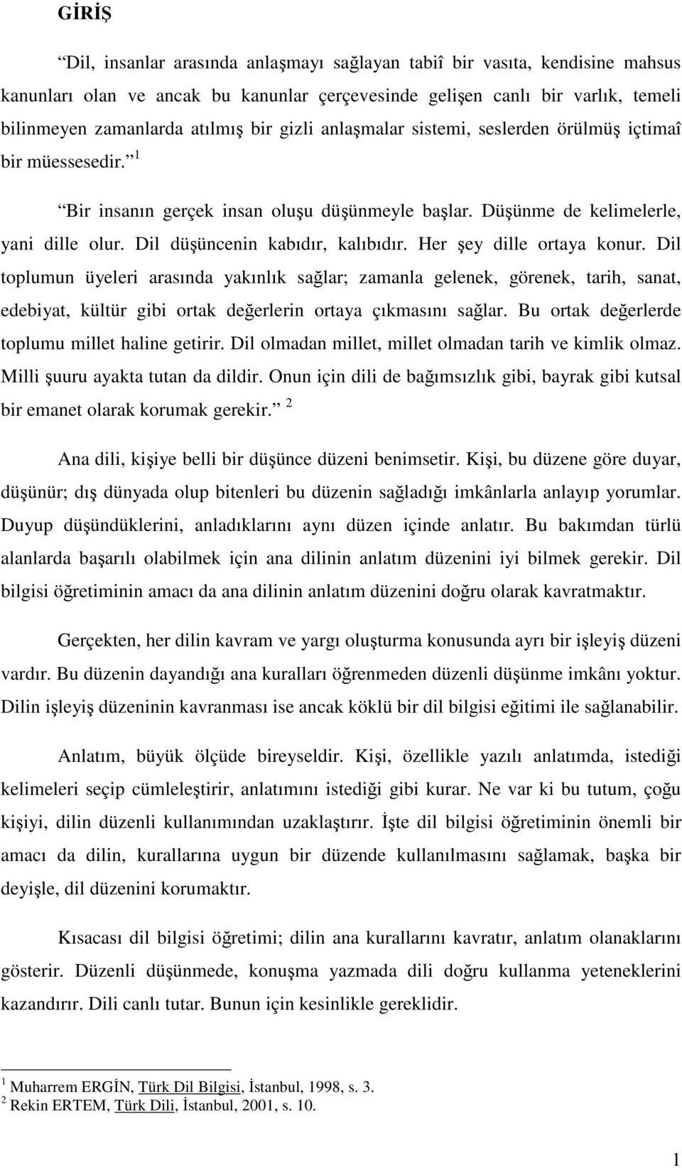 Her şey dille ortaya konur. Dil toplumun üyeleri arasında yakınlık sağlar; zamanla gelenek, görenek, tarih, sanat, edebiyat, kültür gibi ortak değerlerin ortaya çıkmasını sağlar.