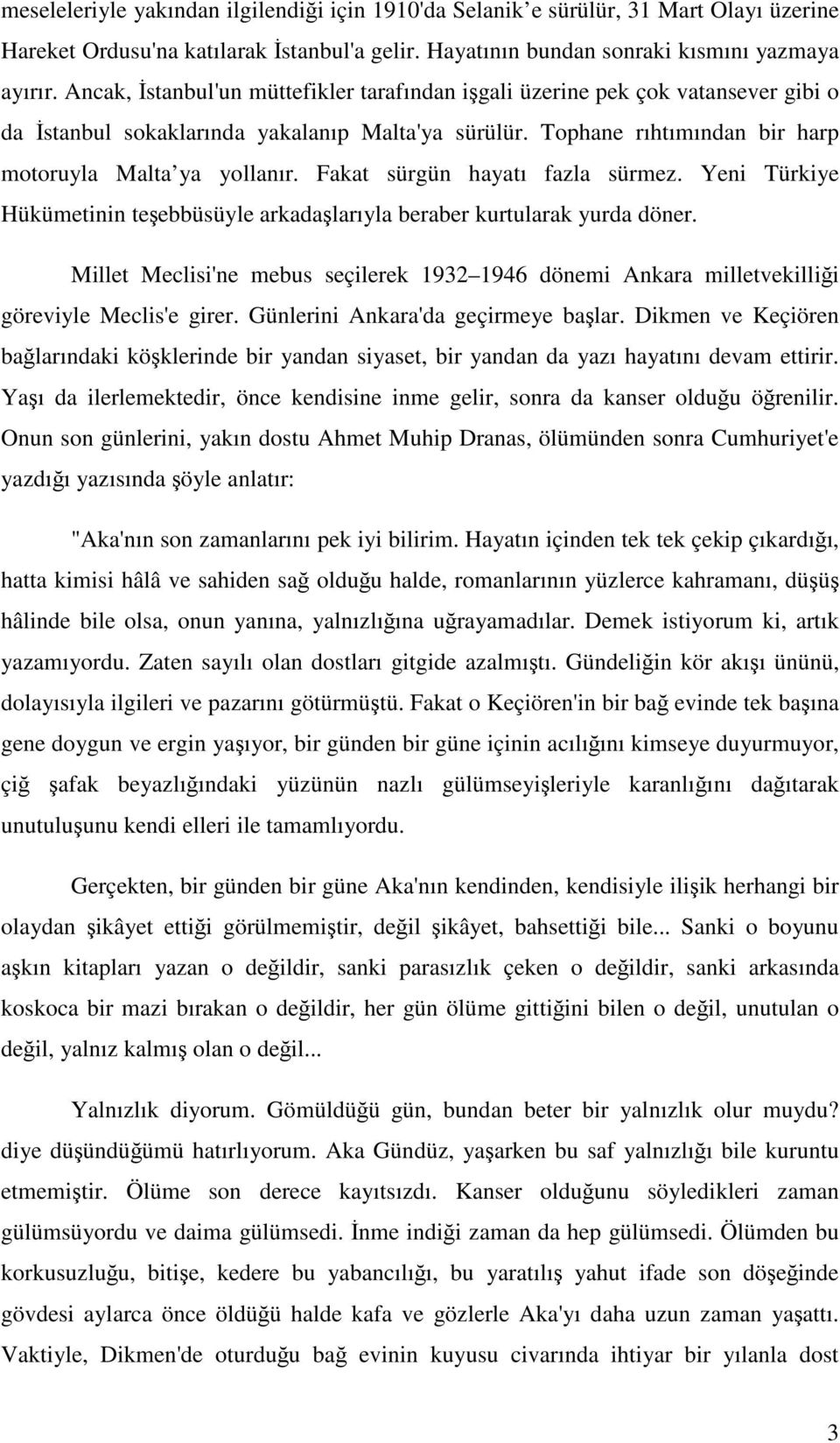 Fakat sürgün hayatı fazla sürmez. Yeni Türkiye Hükümetinin teşebbüsüyle arkadaşlarıyla beraber kurtularak yurda döner.