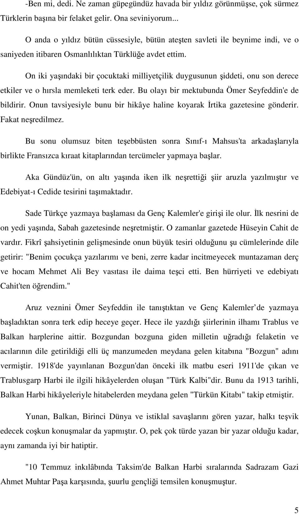 On iki yaşındaki bir çocuktaki milliyetçilik duygusunun şiddeti, onu son derece etkiler ve o hırsla memleketi terk eder. Bu olayı bir mektubunda Ömer Seyfeddin'e de bildirir.