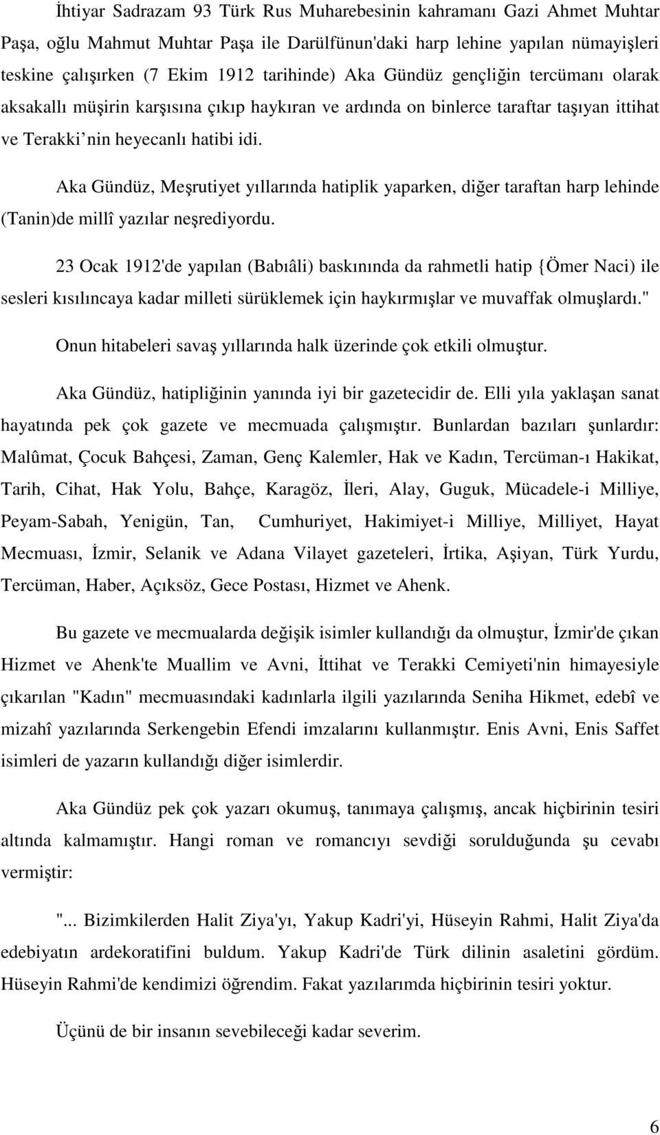 Aka Gündüz, Meşrutiyet yıllarında hatiplik yaparken, diğer taraftan harp lehinde (Tanin)de millî yazılar neşrediyordu.