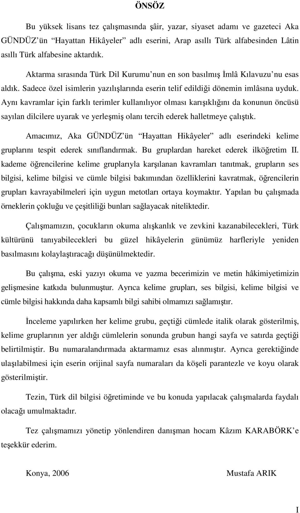 Aynı kavramlar için farklı terimler kullanılıyor olması karışıklığını da konunun öncüsü sayılan dilcilere uyarak ve yerleşmiş olanı tercih ederek halletmeye çalıştık.