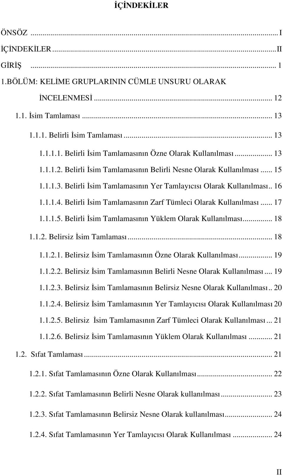 Belirli İsim Tamlamasının Zarf Tümleci Olarak Kullanılması... 17 1.1.1.5. Belirli İsim Tamlamasının Yüklem Olarak Kullanılması... 18 1.1.2. Belirsiz İsim Tamlaması... 18 1.1.2.1. Belirsiz İsim Tamlamasının Özne Olarak Kullanılması.