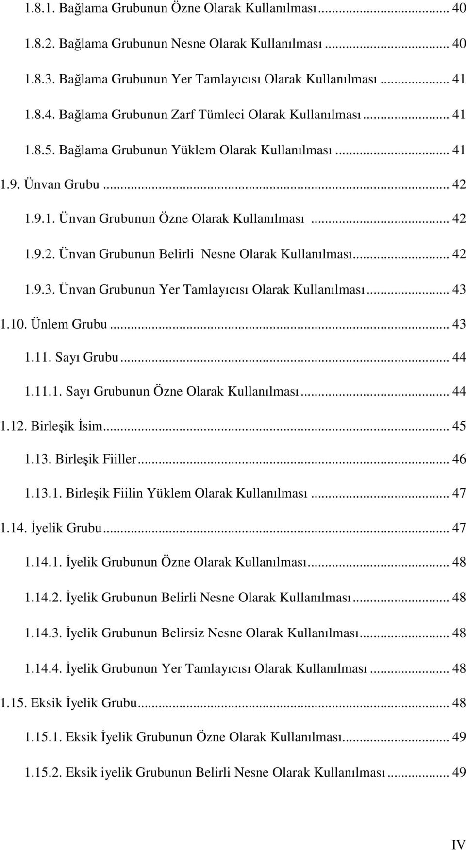 .. 42 1.9.3. Ünvan Grubunun Yer Tamlayıcısı Olarak Kullanılması... 43 1.10. Ünlem Grubu... 43 1.11. Sayı Grubu... 44 1.11.1. Sayı Grubunun Özne Olarak Kullanılması... 44 1.12. Birleşik İsim... 45 1.