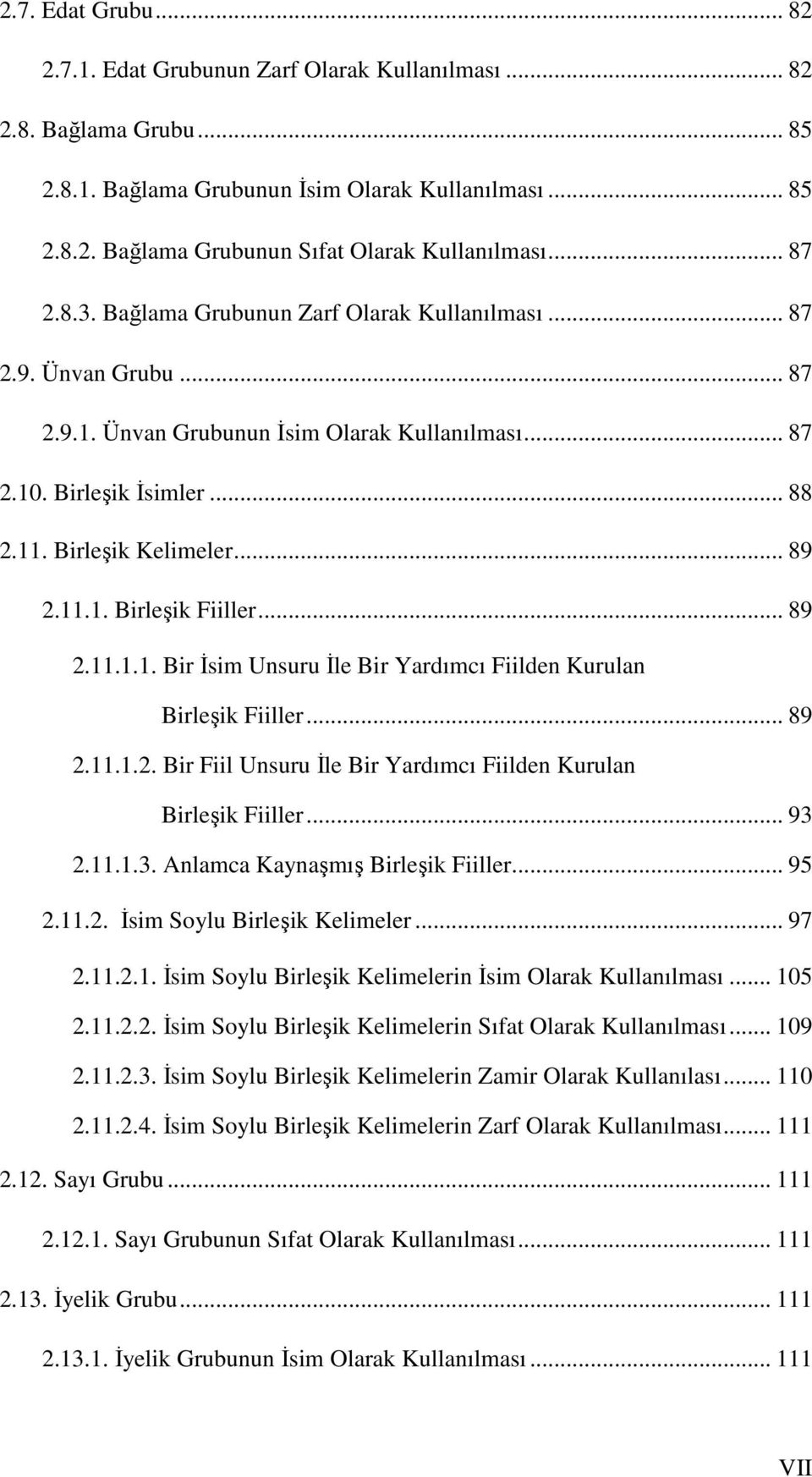 11.1. Birleşik Fiiller... 89 2.11.1.1. Bir İsim Unsuru İle Bir Yardımcı Fiilden Kurulan Birleşik Fiiller... 89 2.11.1.2. Bir Fiil Unsuru İle Bir Yardımcı Fiilden Kurulan Birleşik Fiiller... 93 