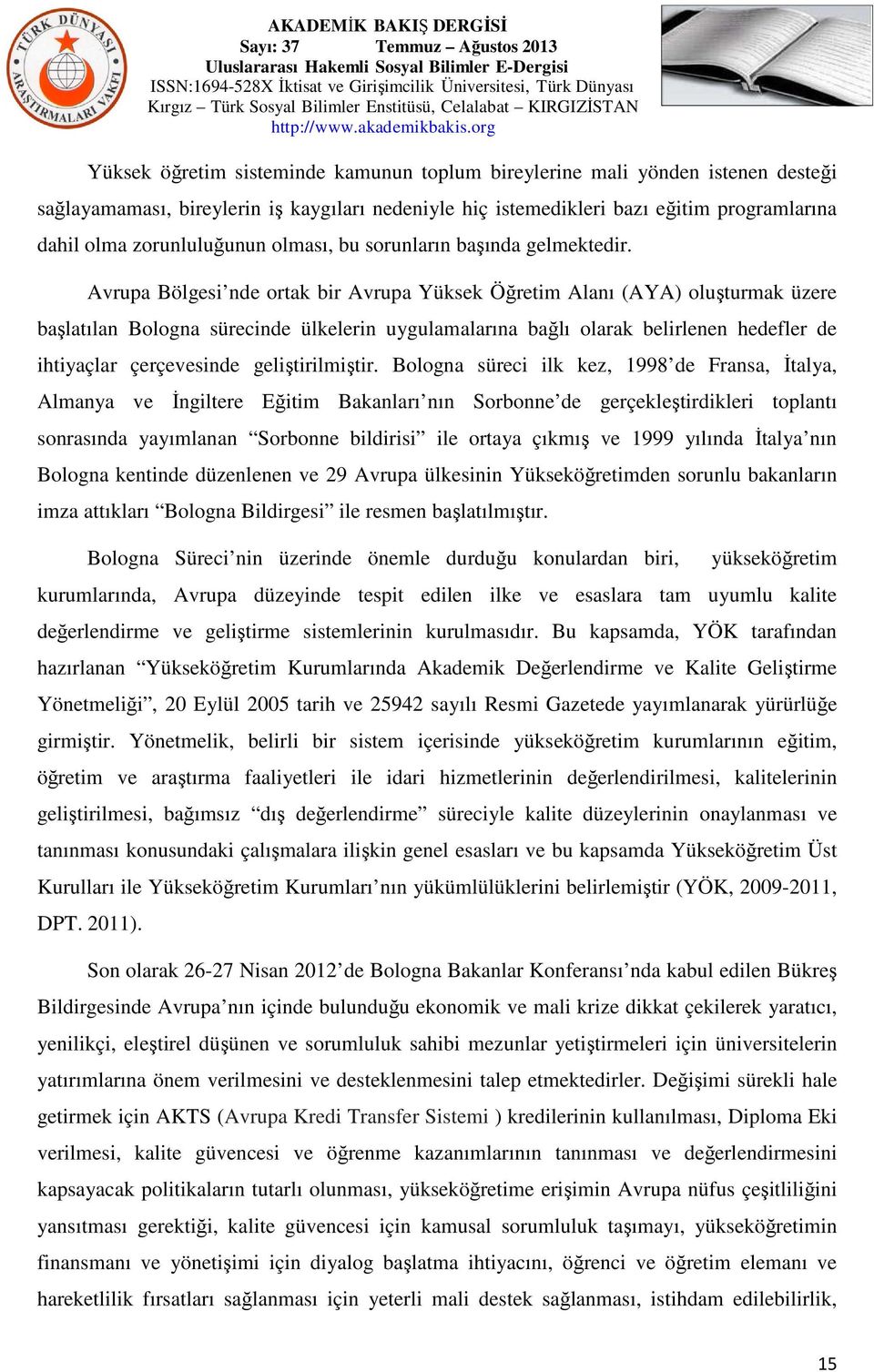 Avrupa Bölgesi nde ortak bir Avrupa Yüksek Öğretim Alanı (AYA) oluşturmak üzere başlatılan Bologna sürecinde ülkelerin uygulamalarına bağlı olarak belirlenen hedefler de ihtiyaçlar çerçevesinde