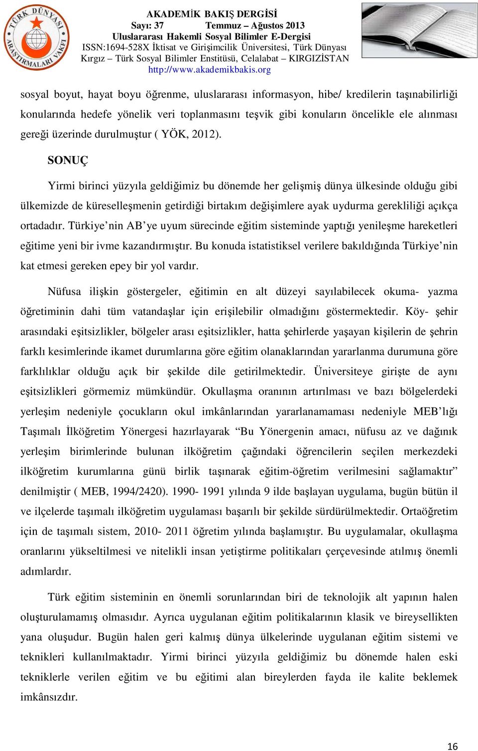 SONUÇ Yirmi birinci yüzyıla geldiğimiz bu dönemde her gelişmiş dünya ülkesinde olduğu gibi ülkemizde de küreselleşmenin getirdiği birtakım değişimlere ayak uydurma gerekliliği açıkça ortadadır.