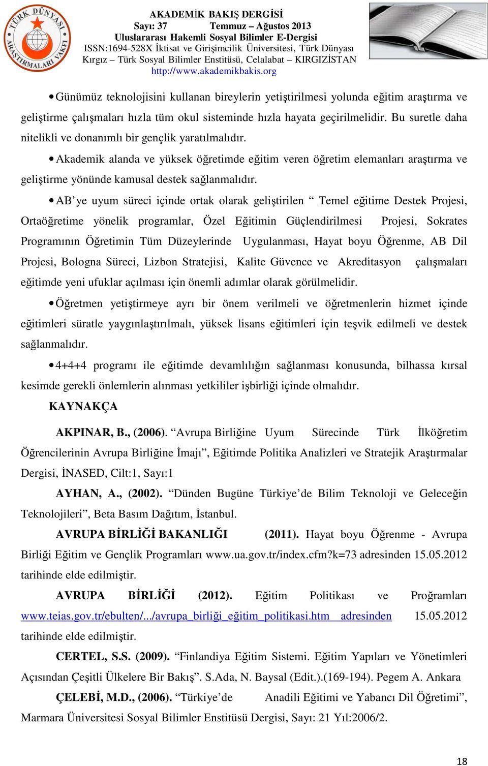 AB ye uyum süreci içinde ortak olarak geliştirilen Temel eğitime Destek Projesi, Ortaöğretime yönelik programlar, Özel Eğitimin Güçlendirilmesi Projesi, Sokrates Programının Öğretimin Tüm