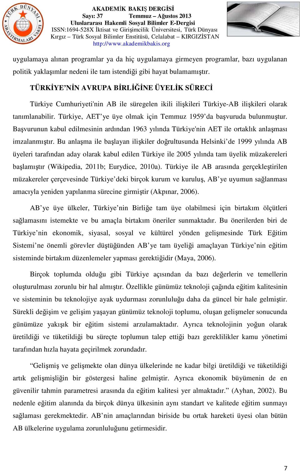 Türkiye, AET ye üye olmak için Temmuz 1959 da başvuruda bulunmuştur. Başvurunun kabul edilmesinin ardından 1963 yılında Türkiye'nin AET ile ortaklık anlaşması imzalanmıştır.