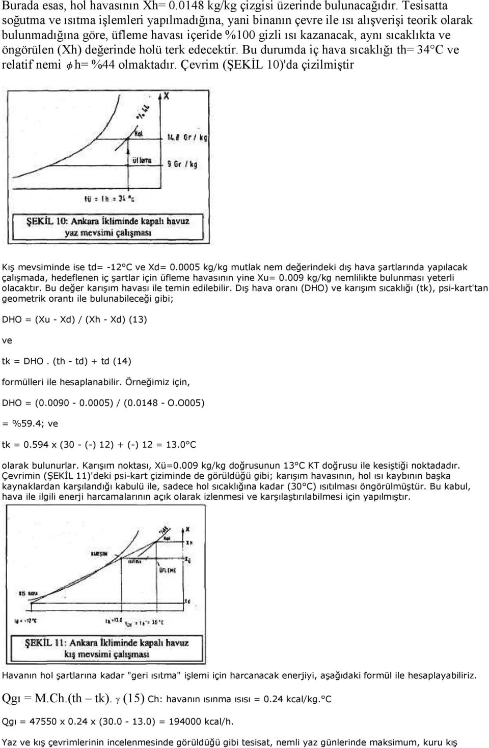 öngörülen (Xh) değerinde holü terk edecektir. Bu durumda iç hava sıcaklığı th= 34 C ve relatif nemi φh= %44 olmaktadır. Çevrim (ŞEKĐL 10)'da çizilmiştir Kış mevsiminde ise td= -12 C ve Xd= 0.