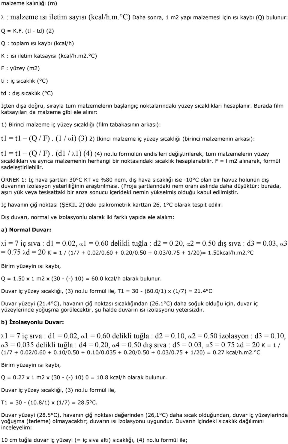 C) F : yüzey (m2) ti : iç sıcaklık ( C) td : dış sıcaklık ( C) Đçten dışa doğru, sırayla tüm malzemelerin başlangıç noktalarındaki yüzey sıcaklıkları hesaplanır.
