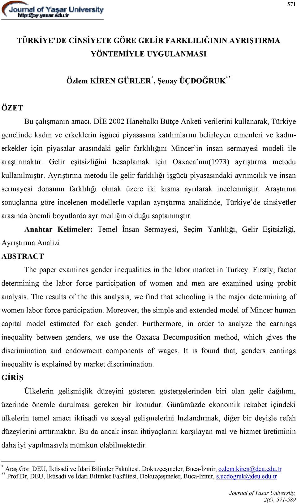 ile araştırmaktır. Gelir eşitsizliğini hesaplamak için Oaxaca nın(1973) ayrıştırma metodu kullanılmıştır.