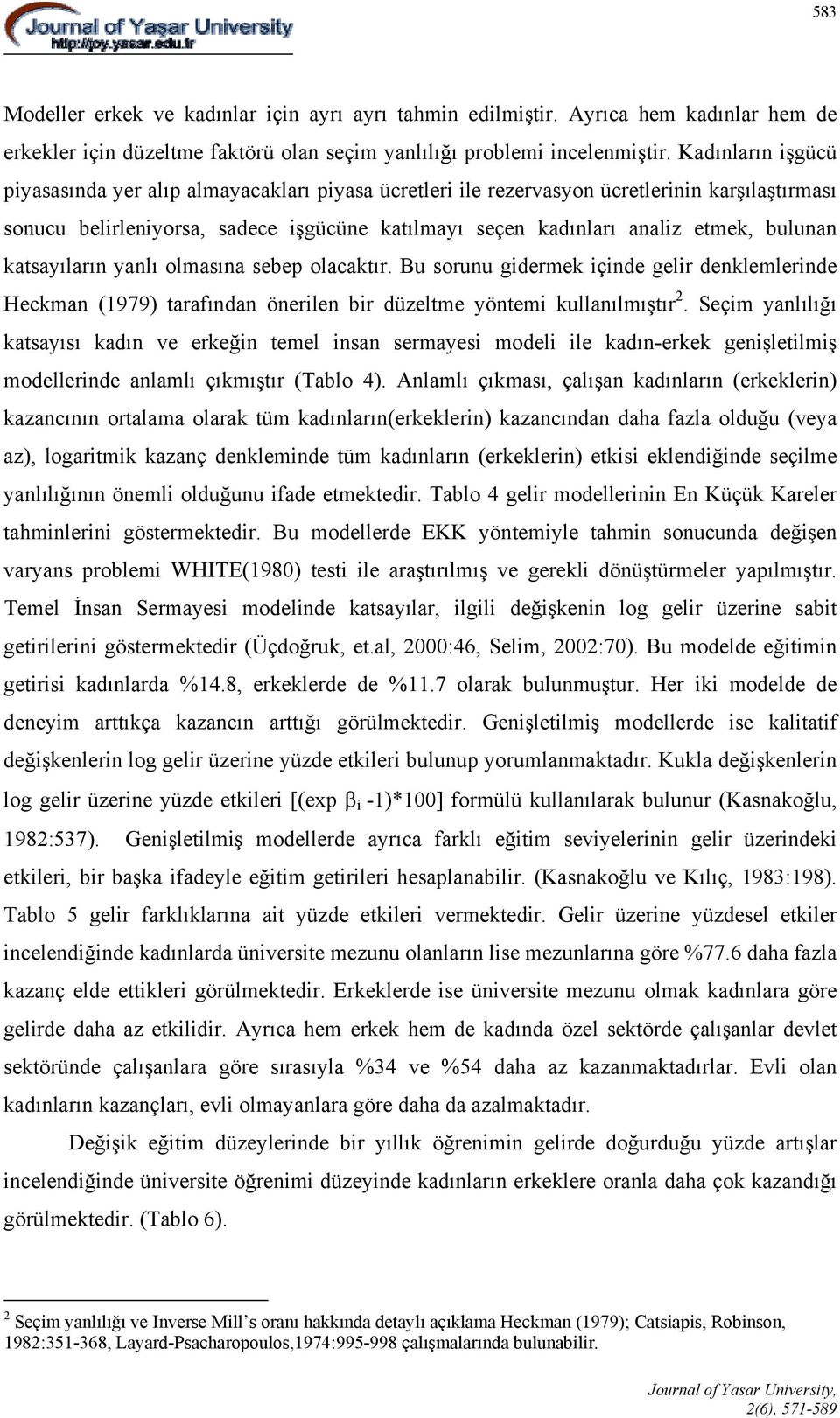 bulunan katsayıların yanlı olmasına sebep olacaktır. Bu sorunu gidermek içinde gelir denklemlerinde Heckman (1979) tarafından önerilen bir düzeltme yöntemi kullanılmıştır 2.