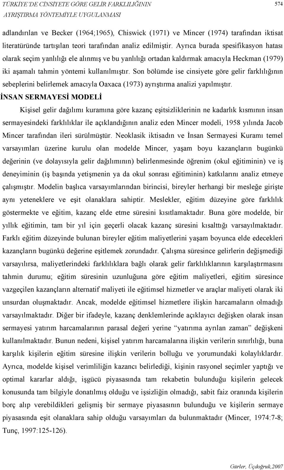 Ayrıca burada spesifikasyon hatası olarak seçim yanlılığı ele alınmış ve bu yanlılığı ortadan kaldırmak amacıyla Heckman (1979) iki aşamalı tahmin yöntemi kullanılmıştır.