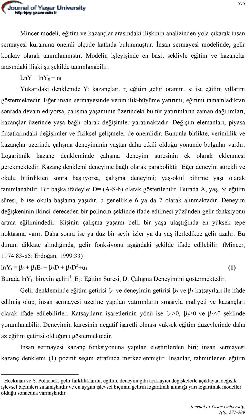 Modelin işleyişinde en basit şekliyle eğitim ve kazançlar arasındaki ilişki şu şekilde tanımlanabilir: LnY = lny 0 + rs Yukarıdaki denklemde Y; kazançları, r; eğitim getiri oranını, s; ise eğitim