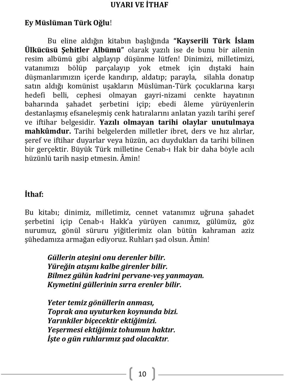 Dinimizi, milletimizi, vatanımızı bölüp parçalayıp yok etmek için dıştaki hain düşmanlarımızın içerde kandırıp, aldatıp; parayla, silahla donatıp satın aldığı komünist uşakların Müslüman-Türk