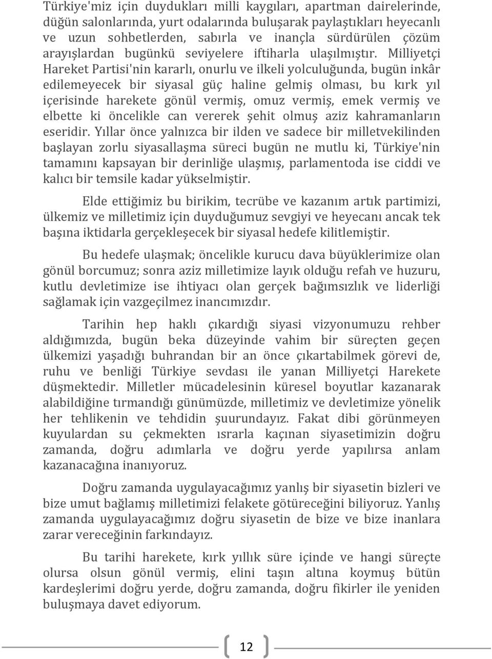 Milliyetçi Hareket Partisi'nin kararlı, onurlu ve ilkeli yolculuğunda, bugün inkâr edilemeyecek bir siyasal güç haline gelmiş olması, bu kırk yıl içerisinde harekete gönül vermiş, omuz vermiş, emek