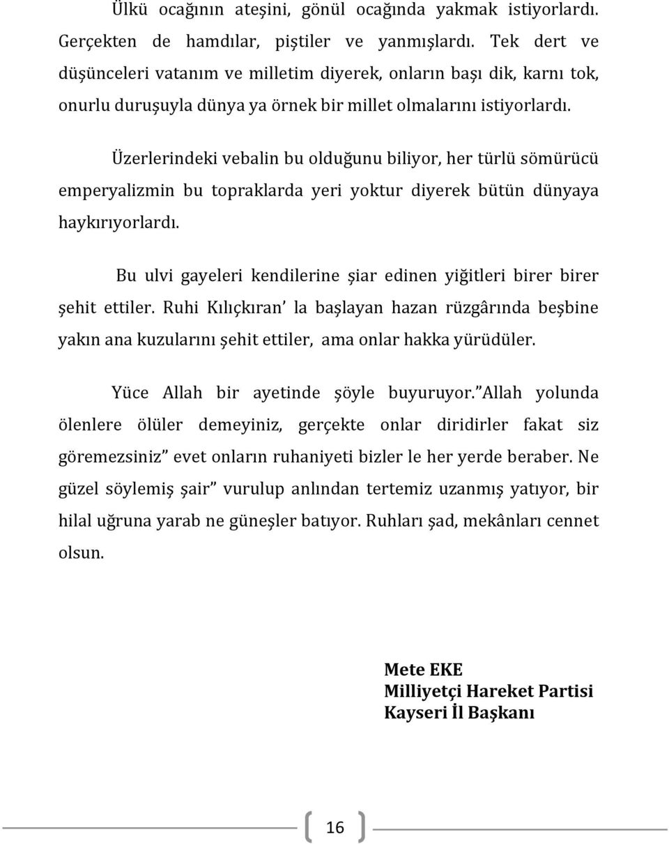 Üzerlerindeki vebalin bu olduğunu biliyor, her türlü sömürücü emperyalizmin bu topraklarda yeri yoktur diyerek bütün dünyaya haykırıyorlardı.