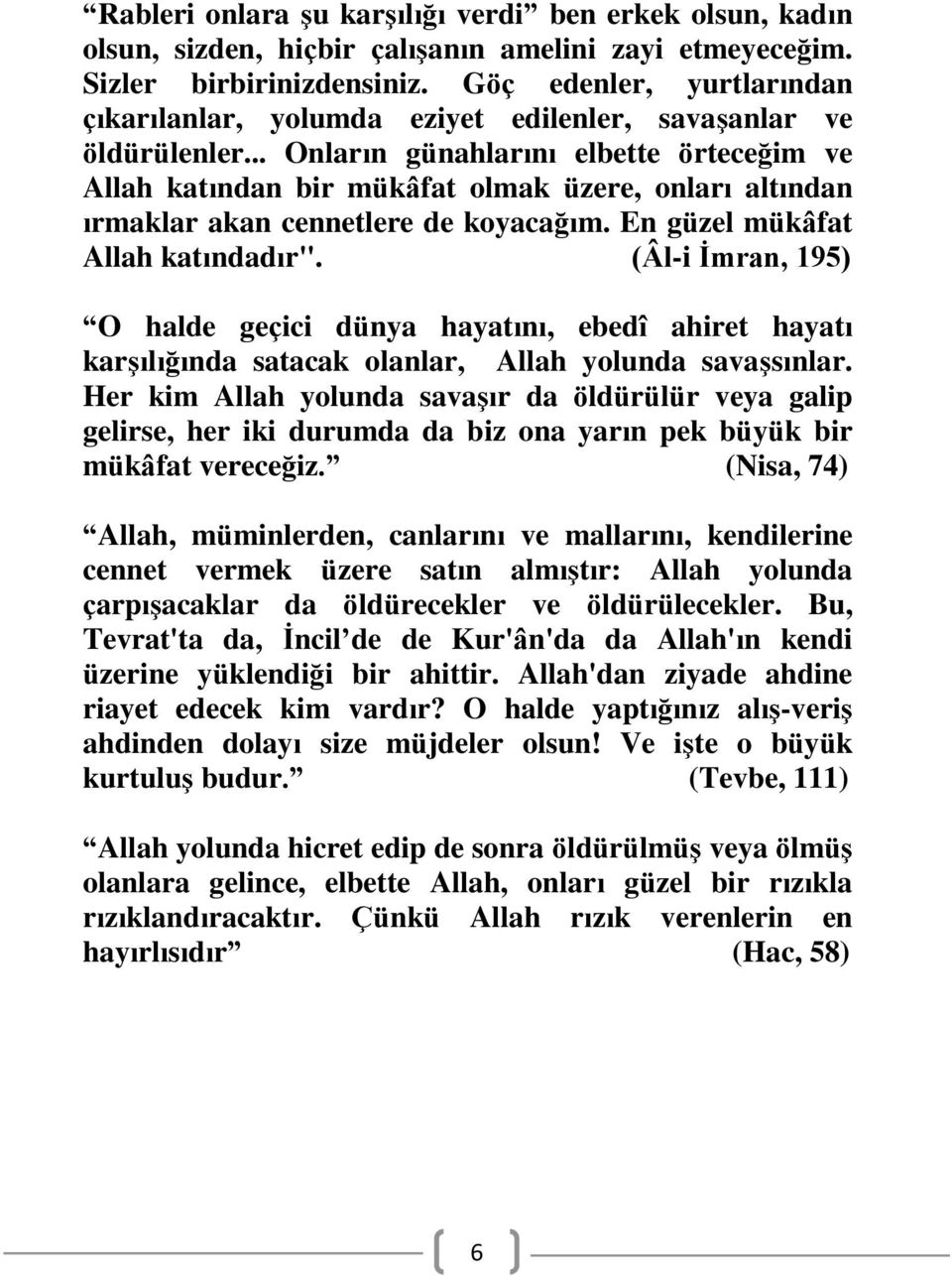 .. Onların günahlarını elbette örteceğim ve Allah katından bir mükâfat olmak üzere, onları altından ırmaklar akan cennetlere de koyacağım. En güzel mükâfat Allah katındadır".