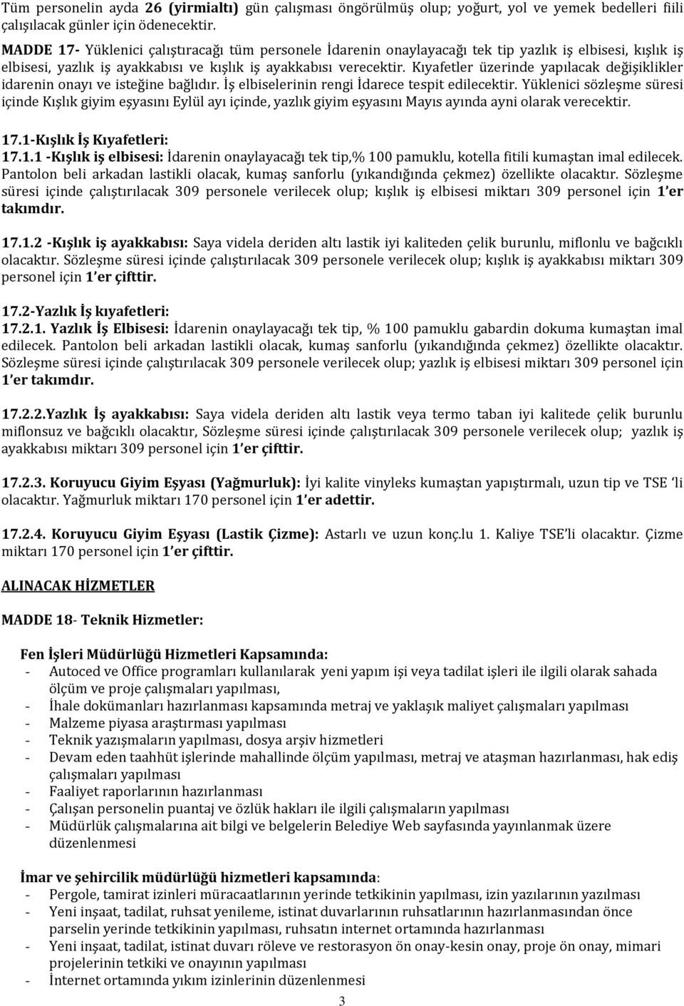 Kıyafetler üzerinde yapılacak değişiklikler idarenin onayı ve isteğine bağlıdır. İş elbiselerinin rengi İdarece tespit edilecektir.