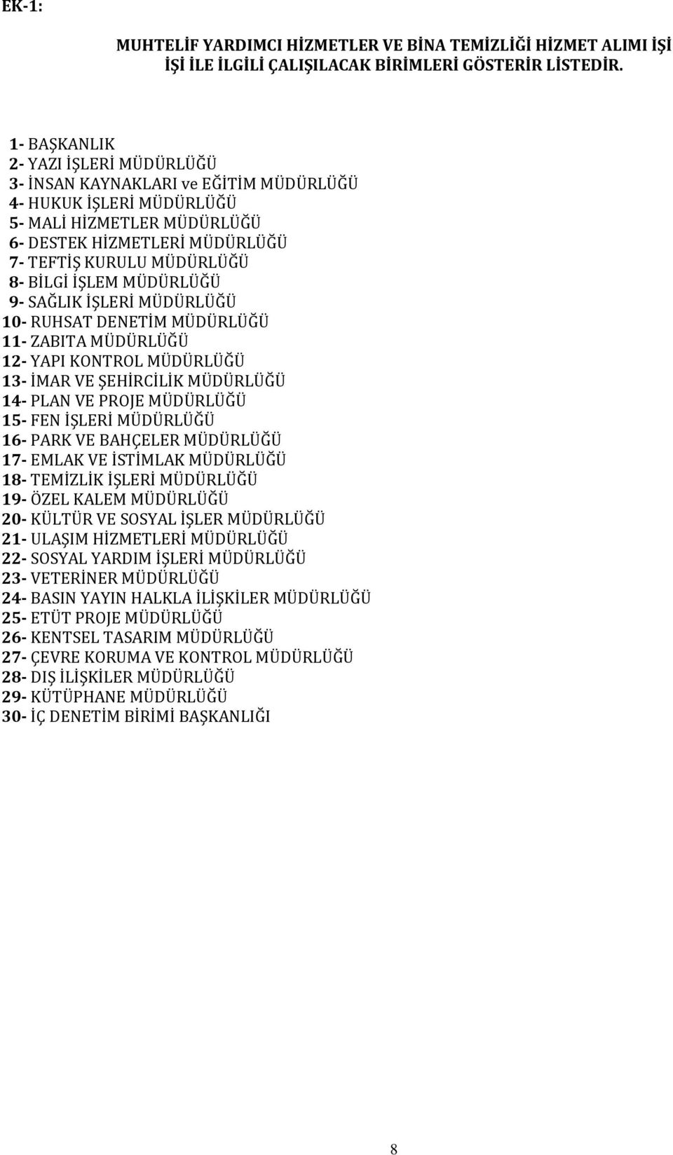 İŞLEM MÜDÜRLÜĞÜ 9- SAĞLIK İŞLERİ MÜDÜRLÜĞÜ 10- RUHSAT DENETİM MÜDÜRLÜĞÜ 11- ZABITA MÜDÜRLÜĞÜ 12- YAPI KONTROL MÜDÜRLÜĞÜ 13- İMAR VE ŞEHİRCİLİK MÜDÜRLÜĞÜ 14- PLAN VE PROJE MÜDÜRLÜĞÜ 15- FEN İŞLERİ