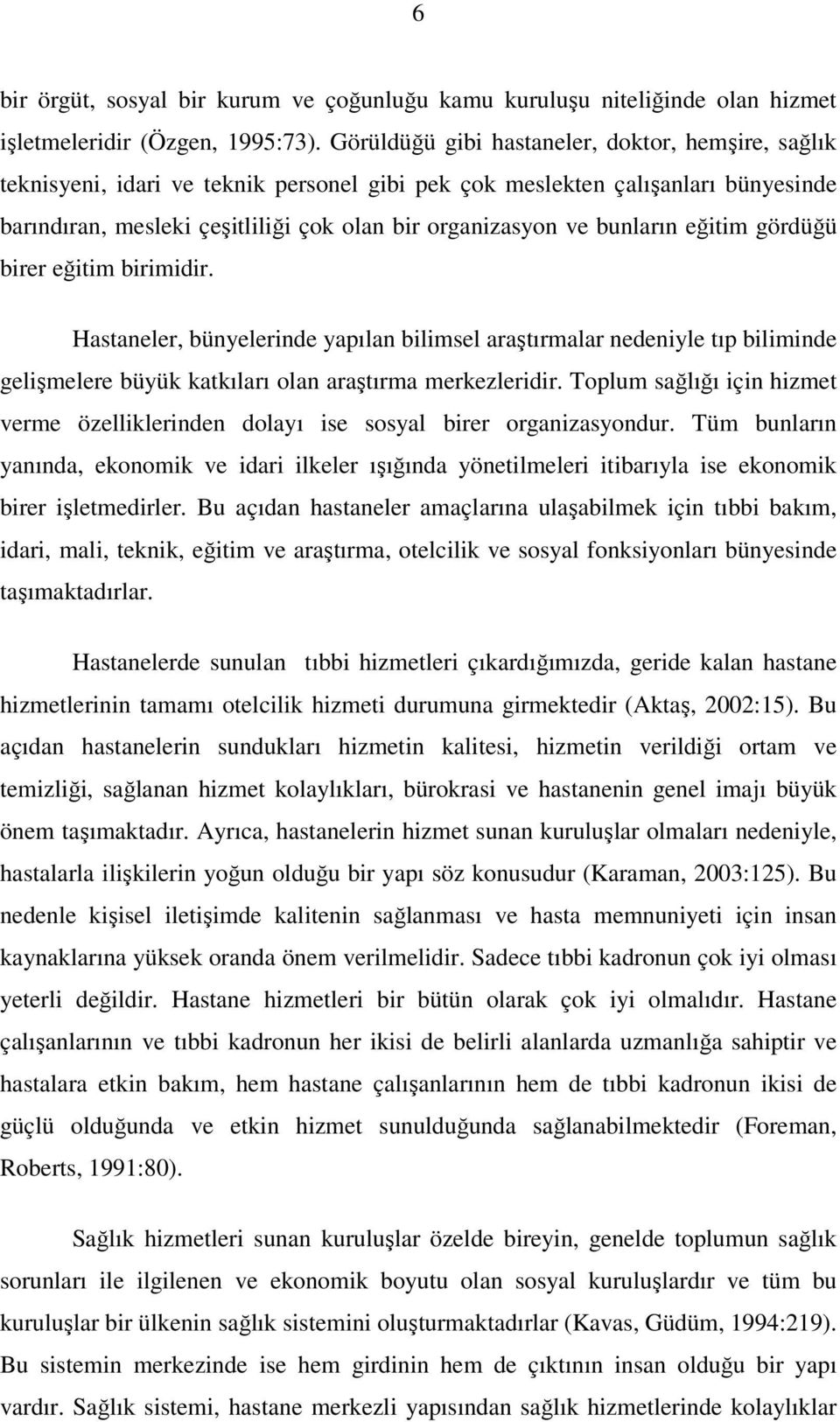 bunların eğitim gördüğü birer eğitim birimidir. Hastaneler, bünyelerinde yapılan bilimsel araştırmalar nedeniyle tıp biliminde gelişmelere büyük katkıları olan araştırma merkezleridir.