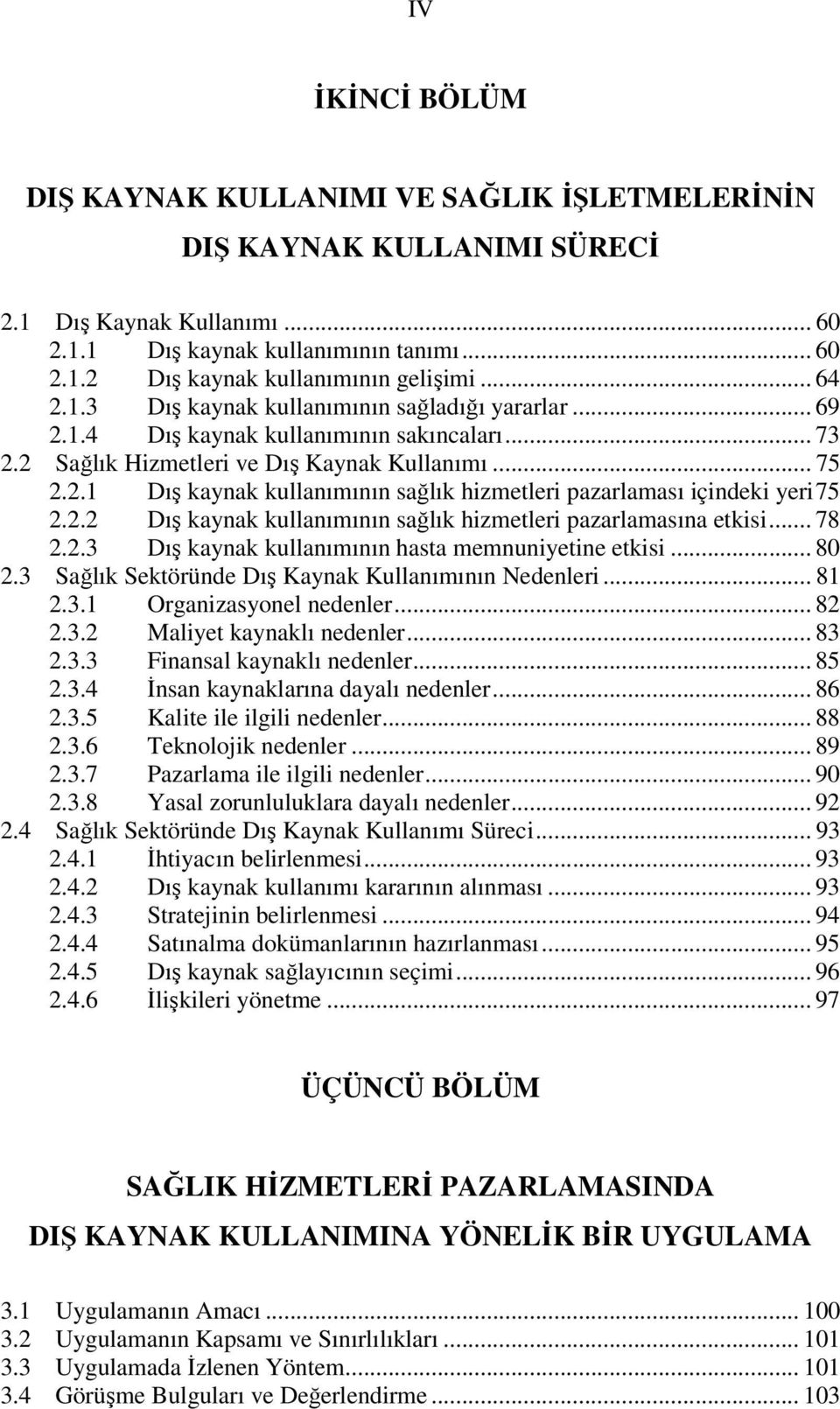 2.2 Dış kaynak kullanımının sağlık hizmetleri pazarlamasına etkisi... 78 2.2.3 Dış kaynak kullanımının hasta memnuniyetine etkisi... 80 2.3 Sağlık Sektöründe Dış Kaynak Kullanımının Nedenleri... 81 2.