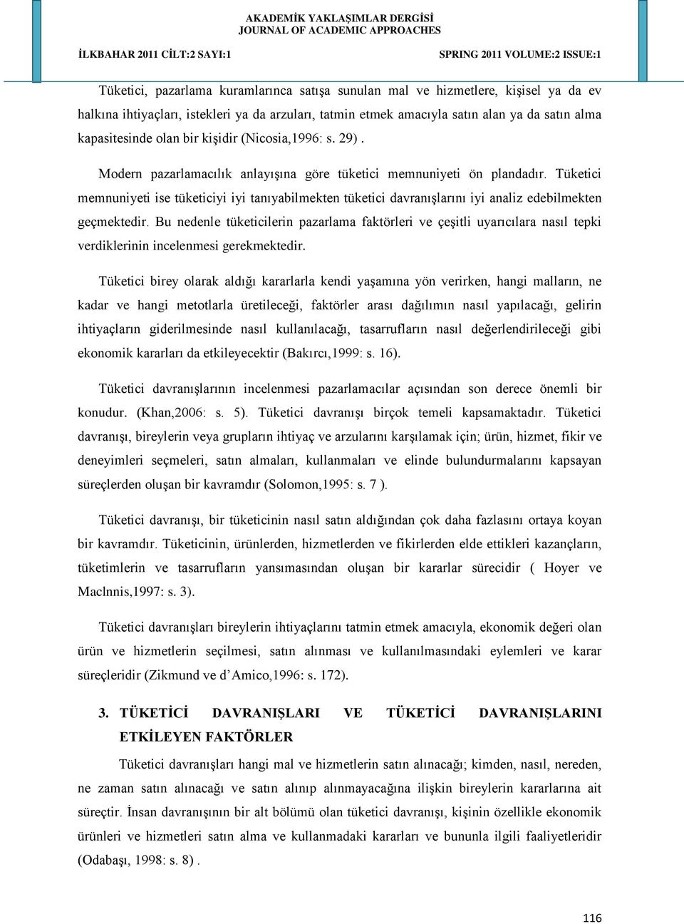 Tüketici memnuniyeti ise tüketiciyi iyi tanıyabilmekten tüketici davranışlarını iyi analiz edebilmekten geçmektedir.