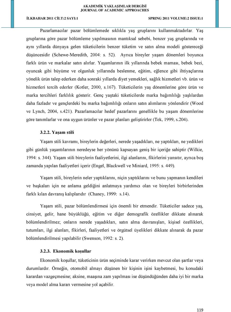 (Schewe-Meredith, 2004: s. 52). Ayrıca bireyler yaşam dönemleri boyunca farklı ürün ve markalar satın alırlar.