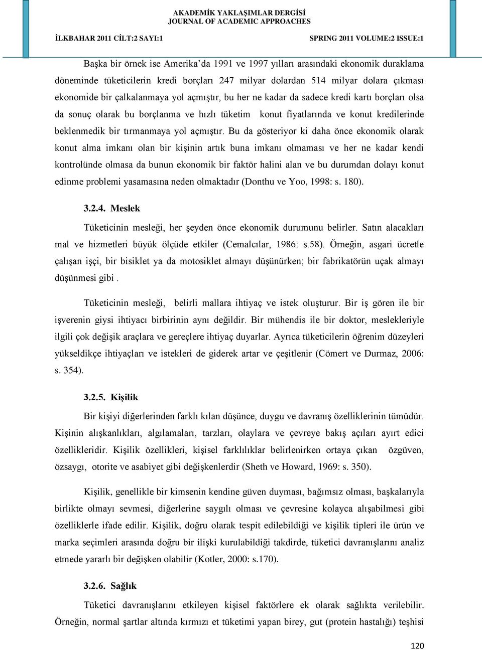 Bu da gösteriyor ki daha önce ekonomik olarak konut alma imkanı olan bir kişinin artık buna imkanı olmaması ve her ne kadar kendi kontrolünde olmasa da bunun ekonomik bir faktör halini alan ve bu