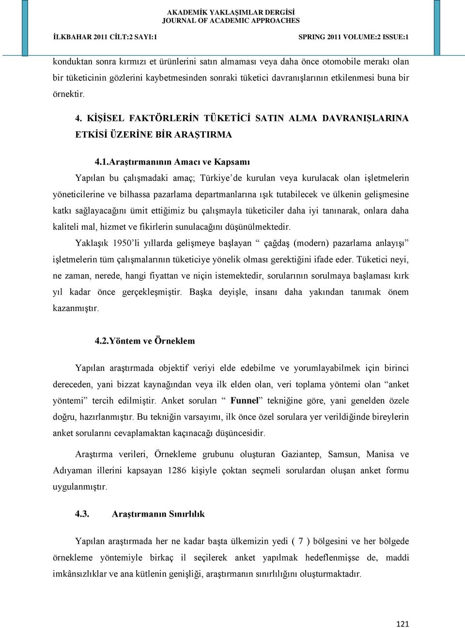 Araştırmanının Amacı ve Kapsamı Yapılan bu çalışmadaki amaç; Türkiye de kurulan veya kurulacak olan işletmelerin yöneticilerine ve bilhassa pazarlama departmanlarına ışık tutabilecek ve ülkenin