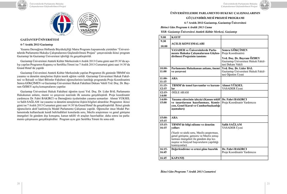 30 da açılışı yapılan Programın Kapanış ve Sertifika Töreni ise 7 Aralık 2013 Cumartesi günü saat 14:30 da Grand Hotel de yapıldı Gaziantep Üniversitesi Atatürk Kültür Merkezinde yapılan Programın