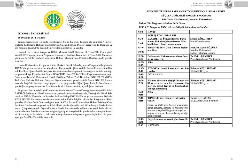 30 da açılışı yapılan Programın Kapanış ve Sertifika Töreni ise 19 Nisan 2014 Cumartesi günü saat 14:30 da İstanbul Üniversitesi Hukuk Fakültesi Ceza Enstitüsü Dershanesinde gerçekleştirildi.