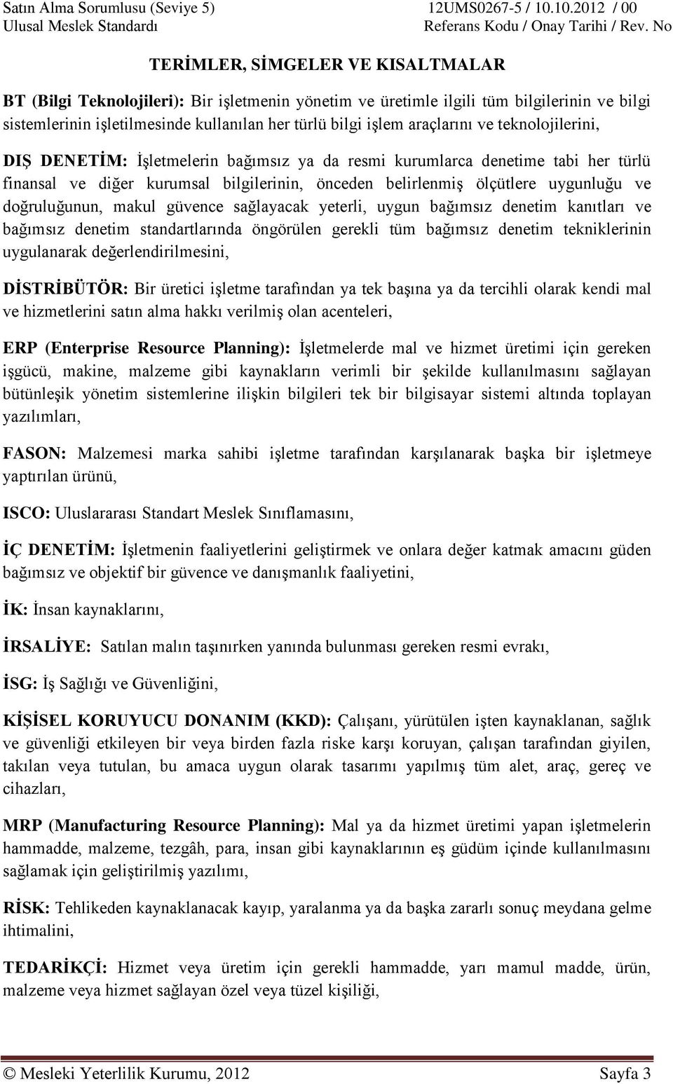 doğruluğunun, makul güvence sağlayacak yeterli, uygun bağımsız denetim kanıtları ve bağımsız denetim standartlarında öngörülen gerekli tüm bağımsız denetim tekniklerinin uygulanarak