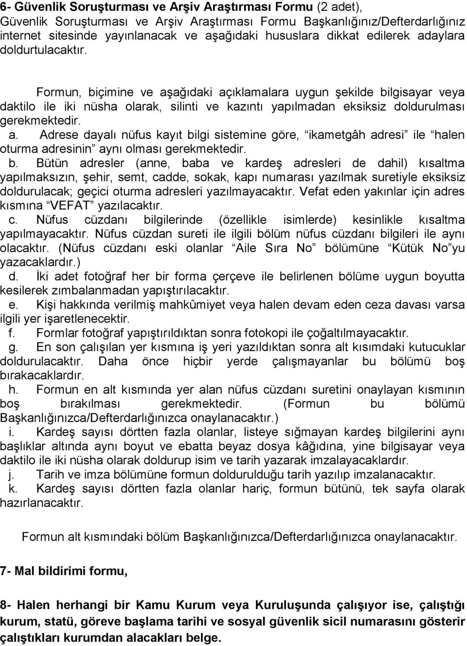 Formun, biçimine ve aşağıdaki açıklamalara uygun şekilde bilgisayar veya daktilo ile iki nüsha olarak, silinti ve kazıntı yapılmadan eksiksiz doldurulması gerekmektedir. a. Adrese dayalı nüfus kayıt bilgi sistemine göre, ikametgâh adresi ile halen oturma adresinin aynı olması gerekmektedir.