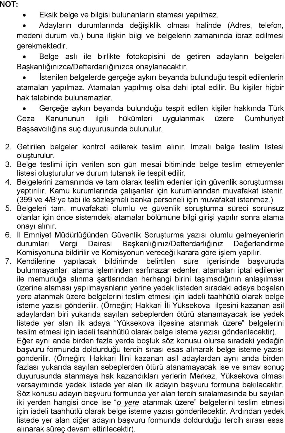 İstenilen belgelerde gerçeğe aykırı beyanda bulunduğu tespit edilenlerin atamaları yapılmaz. Atamaları yapılmış olsa dahi iptal edilir. Bu kişiler hiçbir hak talebinde bulunamazlar.