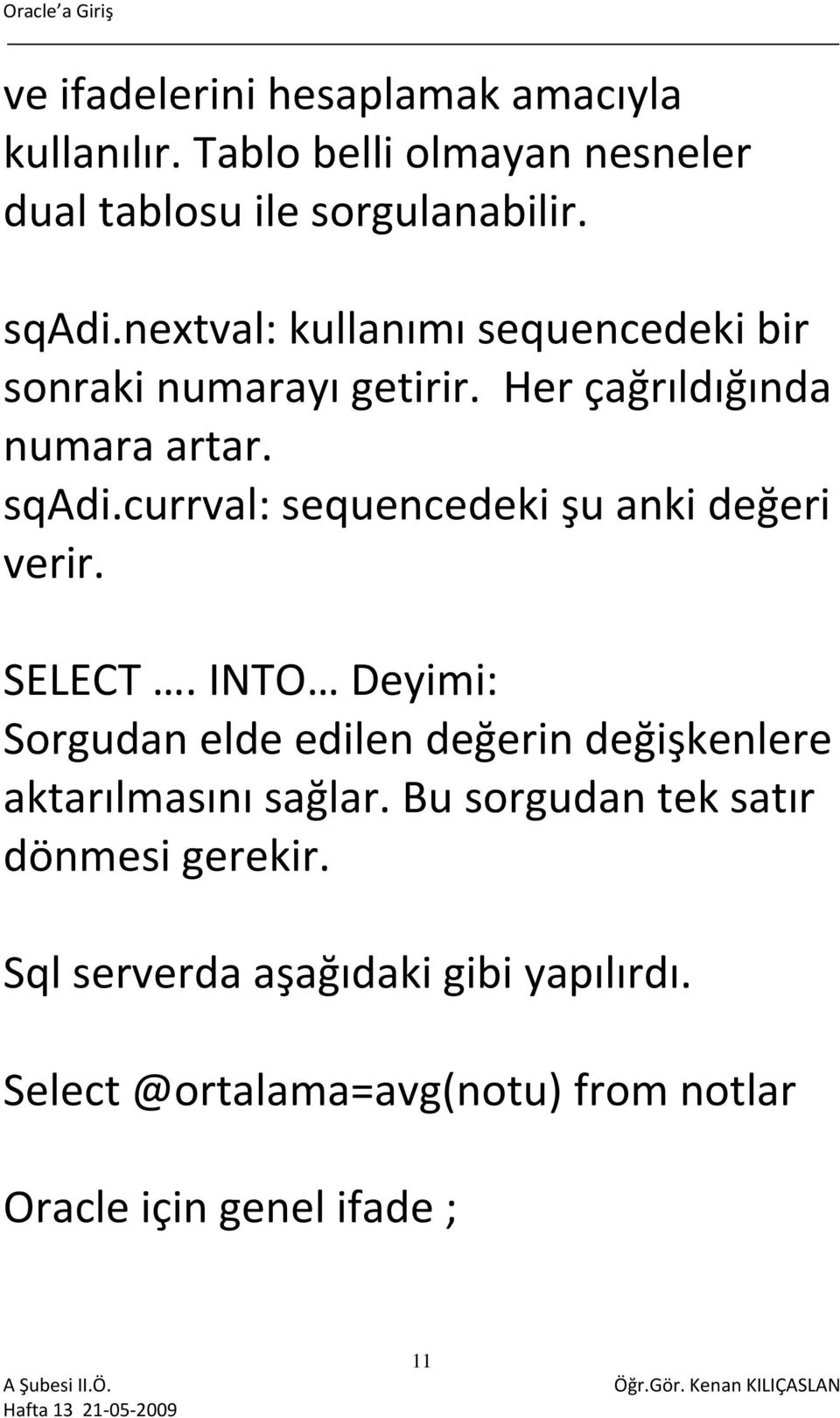 currval: sequencedeki şu anki değeri verir. SELECT.