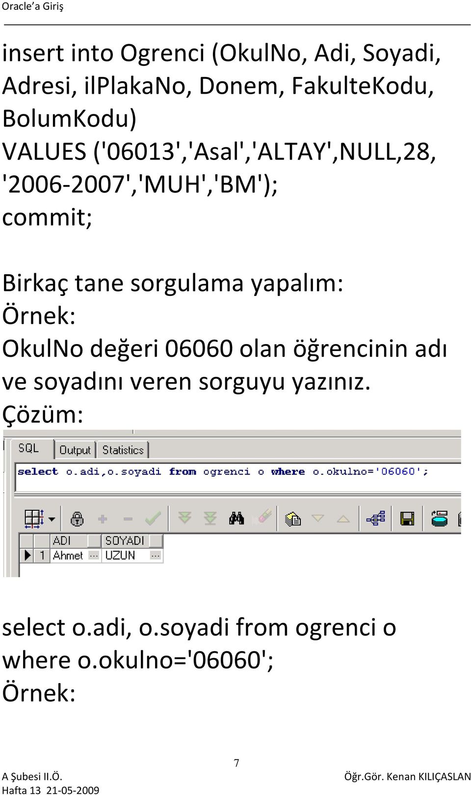 Birkaç tane sorgulama yapalım: Örnek: OkulNo değeri 06060 olan öğrencinin adı ve