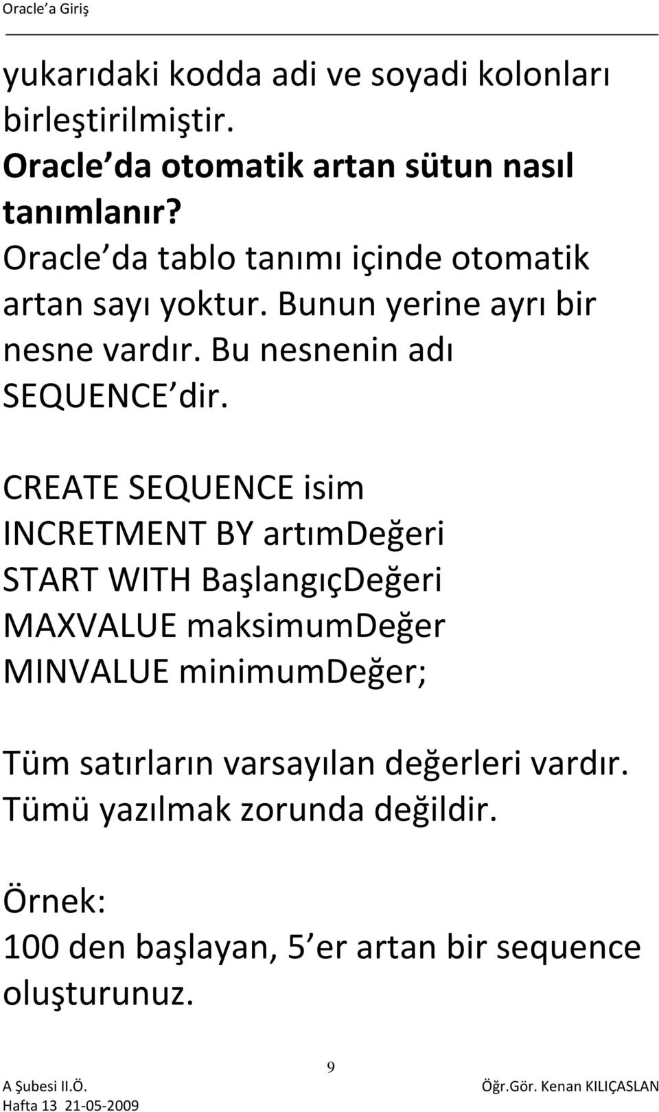 CREATE SEQUENCE isim INCRETMENT BY artımdeğeri START WITH BaşlangıçDeğeri MAXVALUE maksimumdeğer MINVALUE minimumdeğer;